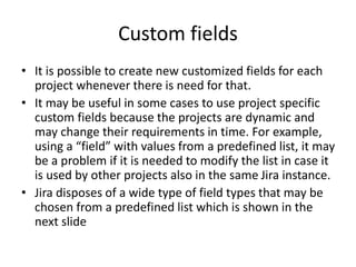 Custom fields
• It is possible to create new customized fields for each
project whenever there is need for that.
• It may ...