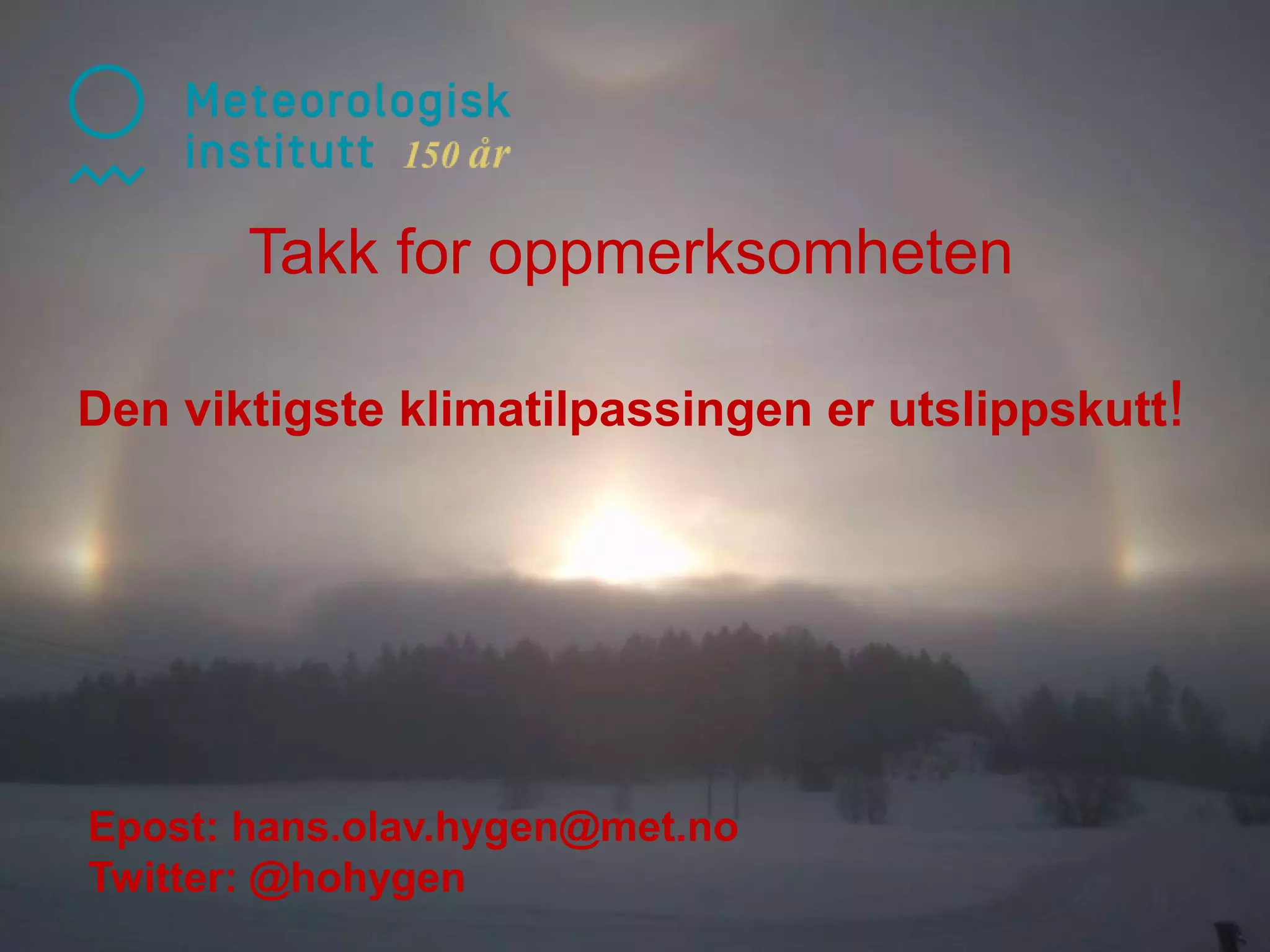 Meteorologisk institutt
Takk for oppmerksomheten
Den viktigste klimatilpassingen er utslippskutt!
Epost: hans.olav.hygen@met.no
Twitter: @hohygen
 