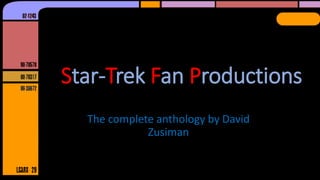 Star-Trek Fan Productions
The complete anthology by David
Zusiman
 