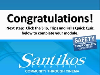 Congratulations!
Next step: Click the Slip, Trips and Falls Quick Quiz
below to complete your module.
 