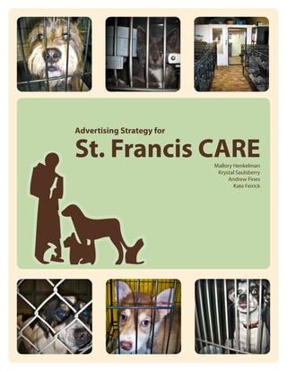 Advertising Strategy for

St. Francis CARE           Mallory Henkelman
                            Krystal Saulsberry
                                 Andrew Fines
                                   Kate Feirick
 