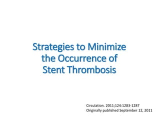 Strategies to Minimize
the Occurrence of
Stent Thrombosis
Circulation. 2011;124:1283-1287
Originally published September 12, 2011
 