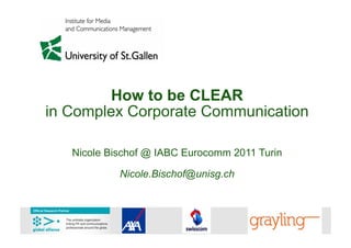 How to be CLEAR
in Complex Corporate Communication

   Nicole Bischof @ IABC Eurocomm 2011 Turin

            Nicole.Bischof@unisg.ch
 