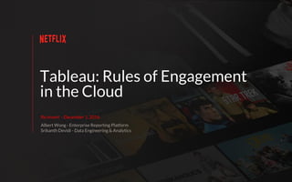 Tableau: Rules of Engagement
in the Cloud
Albert Wong - Enterprise Reporting Platform
Srikanth Devidi - Data Engineering & Analytics
Re:invent - December 1, 2016
 