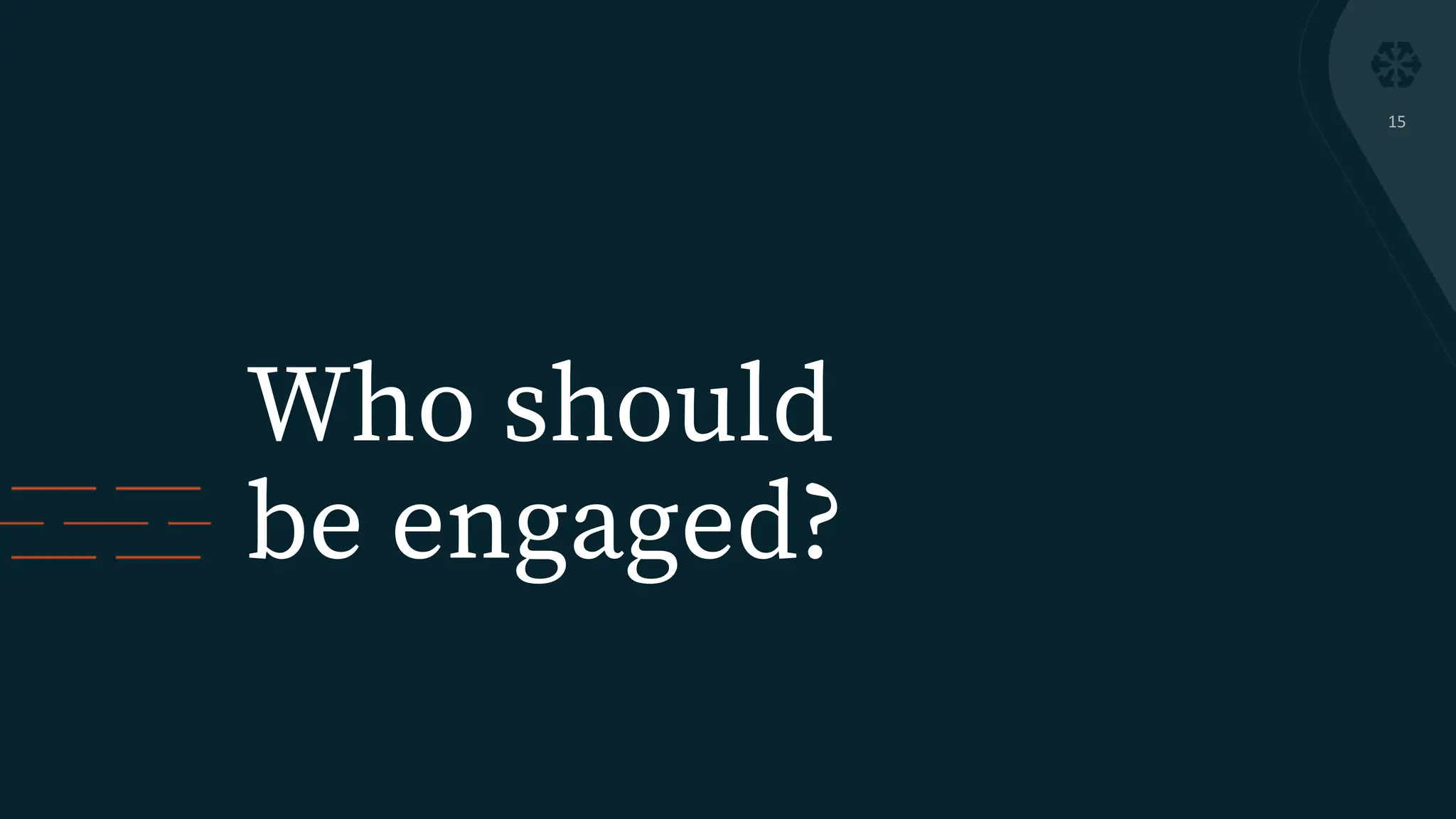 Who should
be engaged?
15
 