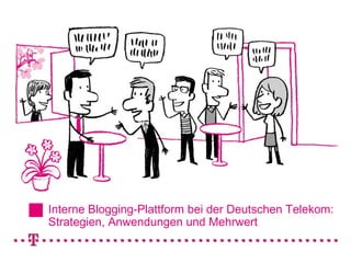 Interne Blogging-Plattform bei der Deutschen Telekom: Strategien, Anwendungen und Mehrwert 