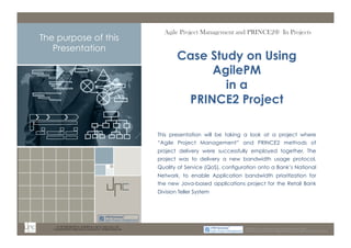 m: 44 7533 240 675; e: acdp@d-p-c.net; w: www.d-p-c.net 
Case Study on Using 
AgilePM 
in a 
PRINCE2 Project 
This present...