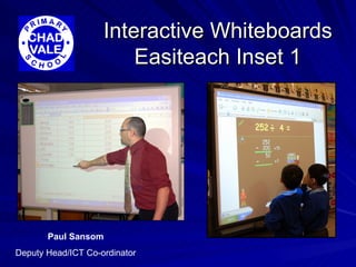 Interactive Whiteboards Easiteach Inset 1 Paul Sansom Deputy Head/ICT Co-ordinator 