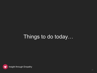 Things to do today…




Insight through Empathy
                                    25
 