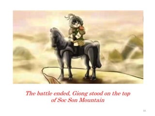 The battle ended, Giong stood on the top
of Soc Son Mountain
10
 