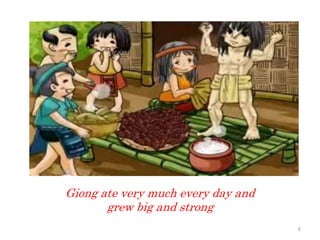Giong ate very much every day and
grew big and strong
6
 