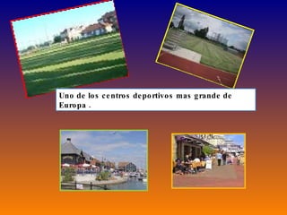 Uno de los centros deportivos mas grande de Europa . 