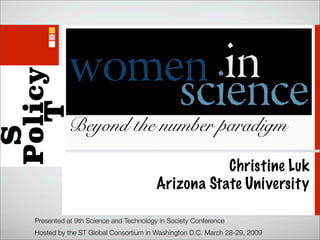 Beyond the number paradigm

                                                  Christine Luk
                                       Arizona State University

Presented at 9th Science and Technology in Society Conference
Hosted by the ST Global Consortium in Washington D.C. March 28-29, 2009
 