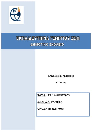 ωφ
ΓΛΩΣΣΙΚΕΣ ΑΣΚΗΣΕΙΣ
γ΄ τεύχος
	
  
	
  
	
  
	
  
ΤΑΞΗ: ΣΤ΄ ΔΗΜΟΤΙΚΟΥ
ΜΑΘΗΜΑ: ΓΛΩΣΣΑ
ΟΝΟΜΑΤΕΠΩΝΥΜΟ:
 