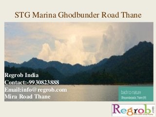 STG Marina Ghodbunder Road Thane
Regrob India
Contact:-9930823888
Email:info@regrob.com
Mira Road Thane
 