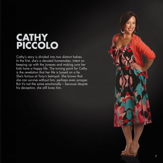 CATHY
PICCOLO
Cathy’s story is divided into two distinct halves.
In the first, she’s a devoted homemaker, intent on
keepin...