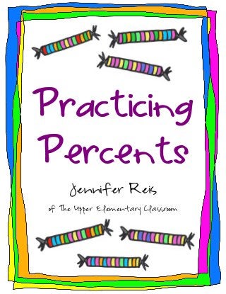 Practicing
Percents
Jennifer Reis
of The Upper Elementary Classroom
 
