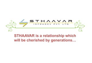 STHAAVAR is a relationship which
will be cherished by generations…
 
