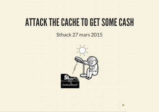 ATTACK THE CACHE TO GET SOME CASH
Sthack 27 mars 2015
0
 