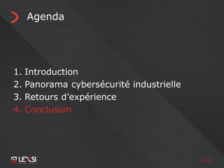 47/55
Agenda
1. Introduction
2. Panorama cybersécurité industrielle
3. Retours d’expérience
4. Conclusion
 