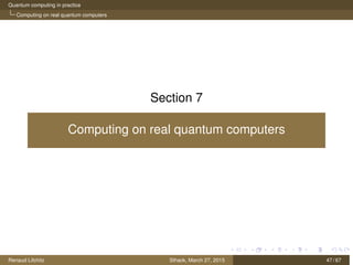 Quantum computing in practice
Computing on real quantum computers
Section 7
Computing on real quantum computers
Renaud Lifchitz Sthack, March 27, 2015 47 / 67
 