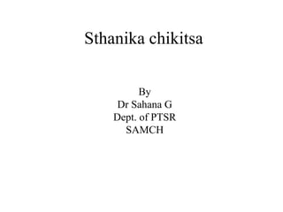 Sthanika chikitsa
By
Dr Sahana G
Dept. of PTSR
SAMCH
 