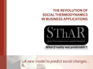 therevolutionof  SOCIAL THERMODYNAMICS  IN BUSINESS APPLICATIONS A new model to predict social changes… 