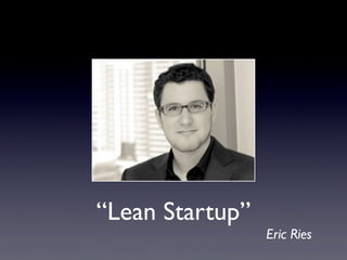 “Lean Startup”
Eric Ries
 