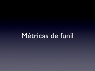 Métricas de funil
 