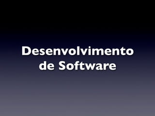 Desenvolvimento
de Software
 