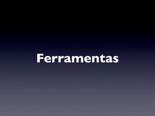 Ferramentas
 