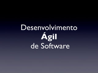 Desenvolvimento
Ágil
de Software
 