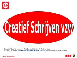 Creatief Schrijven vzw –Waalsekaai 15, 2000 Antwerpen
[t] 03 229 09 90 – e] info@creatiefschrijven.be – w] www.creatiefschrijven.be
 