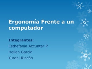 Ergonomía Frente a un
computador
Integrantes:
Esthefania Azcuntar P.
Hellen García
Yurani Rincón
 