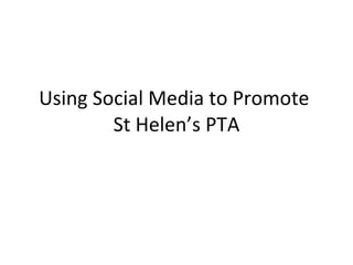 Using Social Media to Promote  St Helen’s PTA 