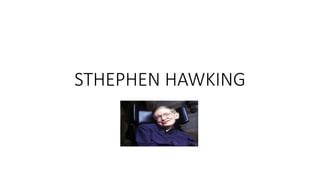 STHEPHEN HAWKING
 