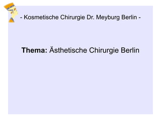 Thema: Ästhetische Chirurgie Berlin
- Kosmetische Chirurgie Dr. Meyburg Berlin -
 