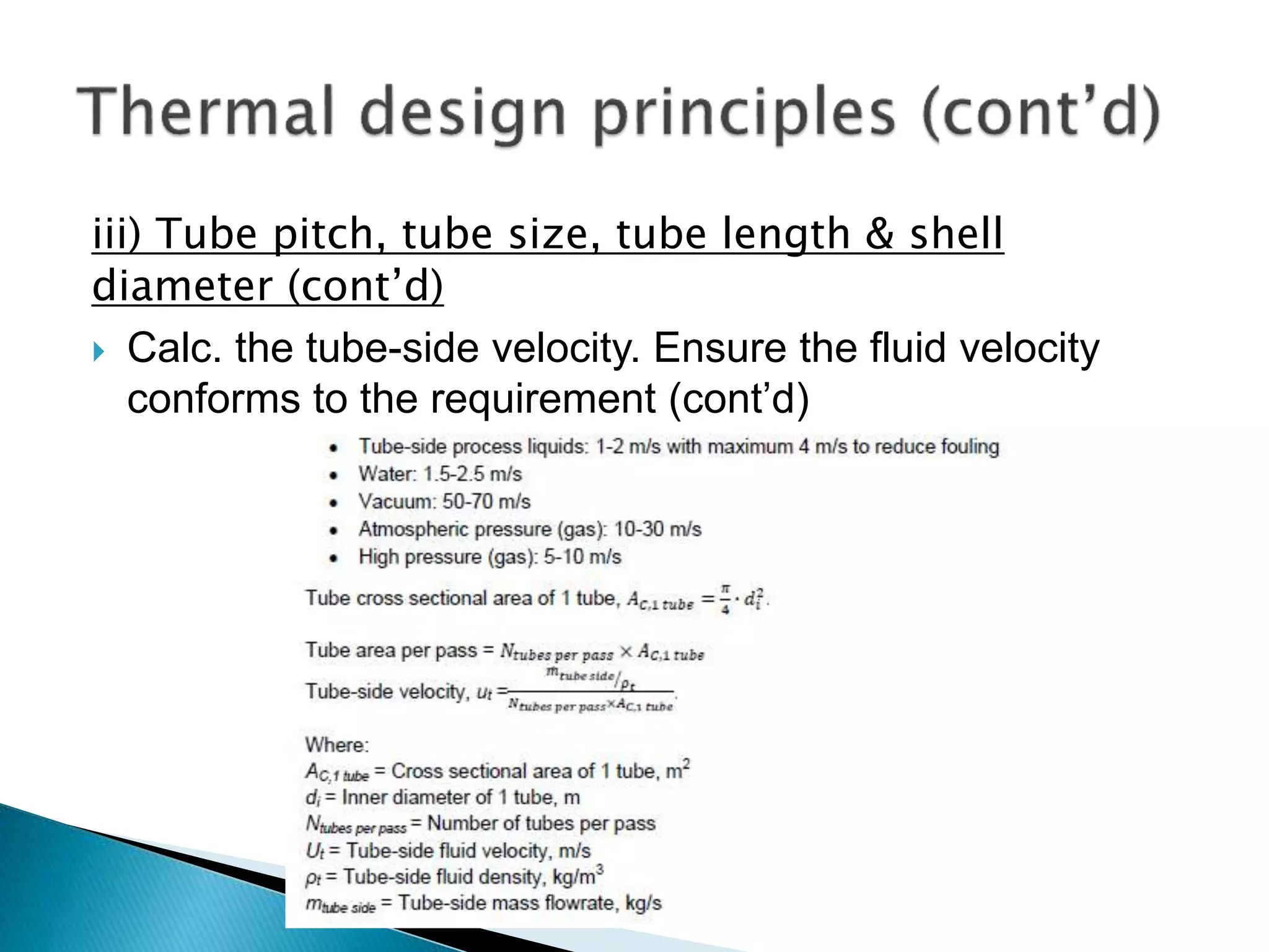 iii) Tube pitch, tube size, tube length & shell
diameter (cont’d)
 Calc. the tube-side velocity. Ensure the fluid velocity
conforms to the requirement (cont’d)
 