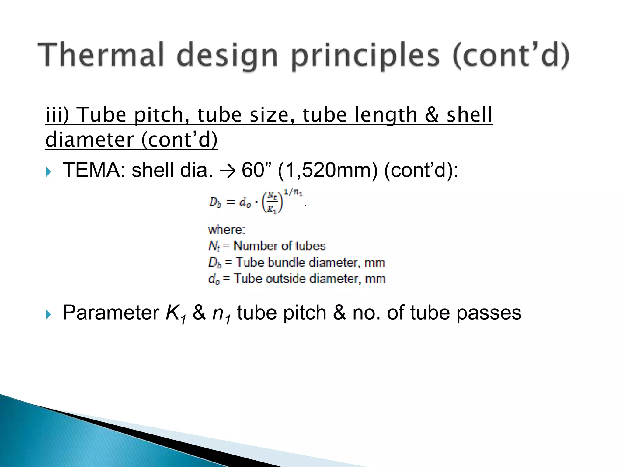 iii) Tube pitch, tube size, tube length & shell
diameter (cont’d)
 TEMA: shell dia. → 60” (1,520mm) (cont’d):
 Parameter K1 & n1 tube pitch & no. of tube passes
 