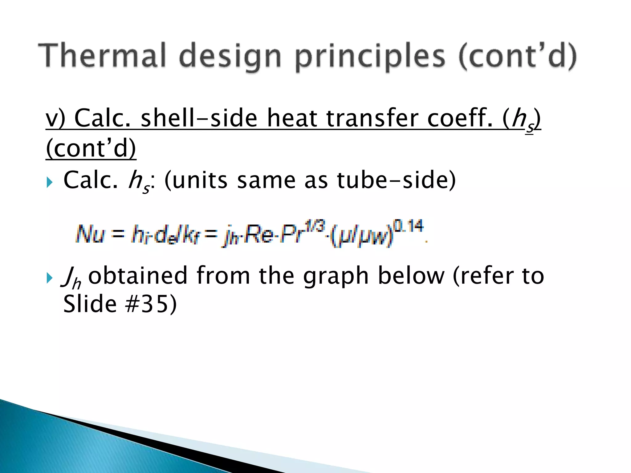 v) Calc. shell-side heat transfer coeff. (hs)
(cont’d)
 Calc. hs: (units same as tube-side)
 Jh obtained from the graph below (refer to
Slide #35)
 