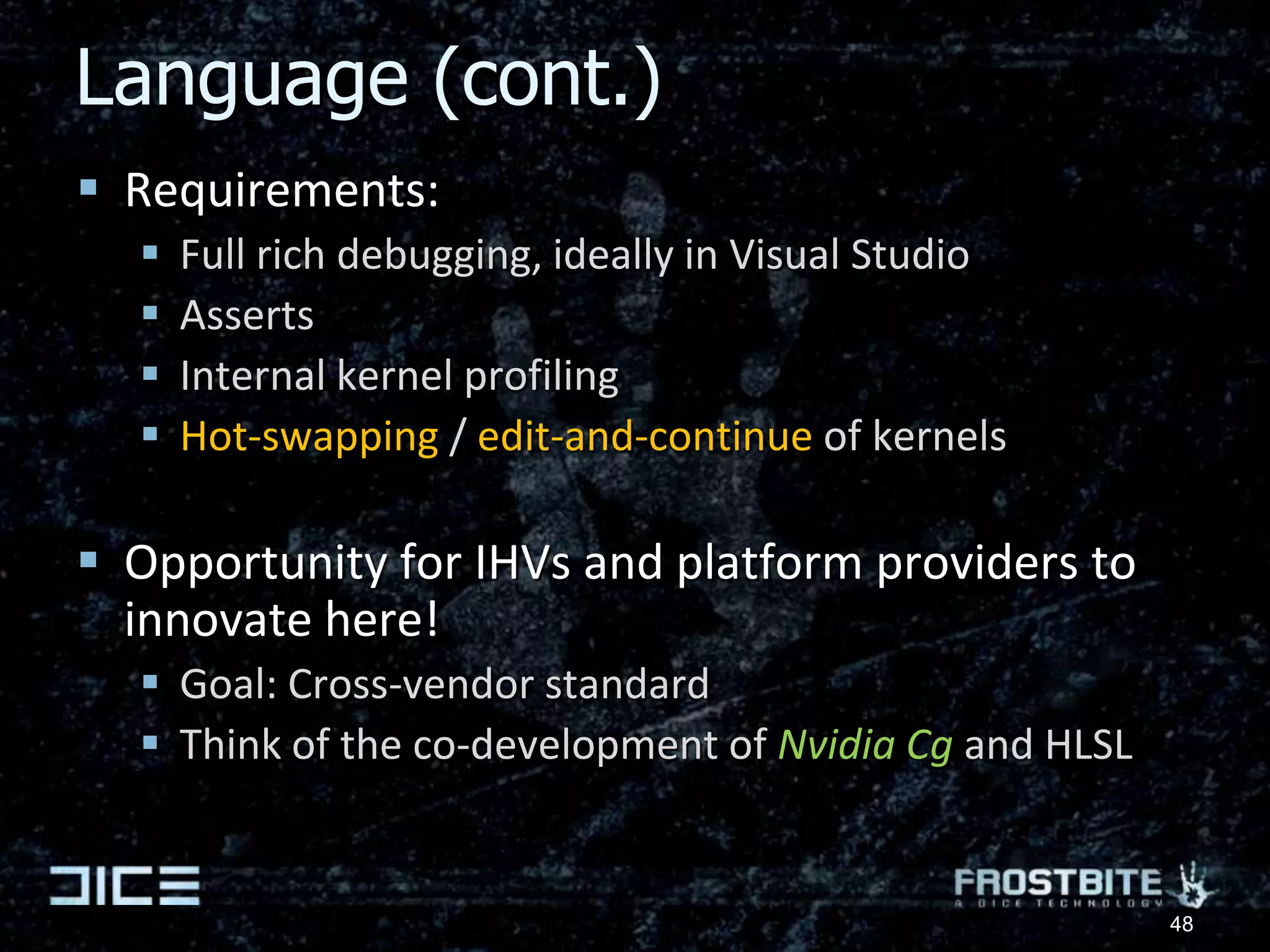 Game development2 year development cycleNew IP often takes much longer, 3-5 yearsEngine is continuously in development & usedAAA teams of 70-90 people40% artists30% designers20% programmers10% audioBudgets $20-40 millionCross-platform development is market realityXbox 360 and PlayStation 3PC (DX9, DX10 & DX11 for BC2)Current consoles will stay with us for many more years41