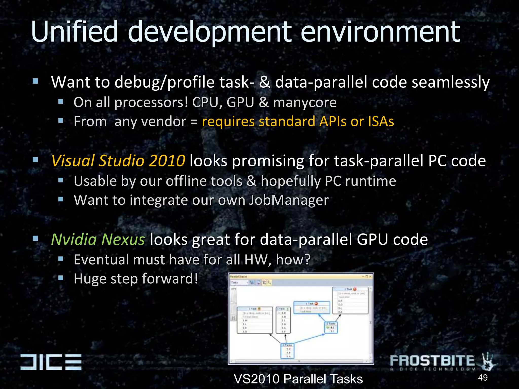 Game engine requirements (1/2)Stable real-time performanceFrame-driven updates, 30 fps Few threads, instead per-frame jobs/tasks for everything Predictable memory usageFixed budgets for systems & content, fail if overAvoid runtime allocationsLove unified memory! Cross-platformThe consoles determines our base tech level & focusPS3 is design target, most difficult and good potentialScale up for PC, dual core is min spec (slow!)42