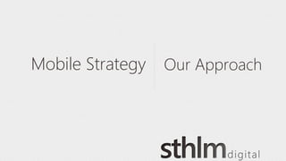 Mobile Strategy   Our Approach
 