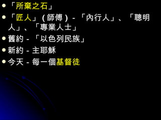「 所棄之石 」 「 匠人 」 ( 師傅 ) －「內行人」、「聰明人」、「專業人士」 舊約－「以色列民族」 新約－主耶穌 今天－每一個 基督徒 　　 