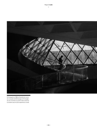 | 36 |
l 2 l Inaugurée en 1988, la Pyramide du Louvre
est composée de 603 losanges et 70 triangles
de verre. Symbole du quartier, elle est devenue
la troisième œuvre la plus appréciée du musée.
Regard Look
_
 