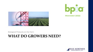 WHAT	DO	GROWERS	NEED?
Biological Products on the Farm
Monterey 2022
 