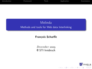 Introduction     Framework         Tools        Application   Conclusions




                                Melinda
               Methods and tools for Web data Interlinking


                             François Schare

                              December 
                              @ STI Innsbruck
 