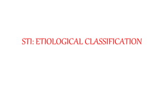 STI: ETIOLOGICAL CLASSIFICATION
 