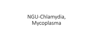 NGU-Chlamydia,
Mycoplasma
 