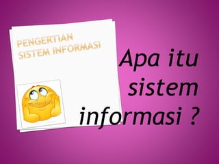 Apa itu
sistem
informasi ?
 